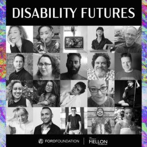 Disability Futures: Montage of photos of people's faces. There are a mix of genders and ethnicities. Ford Foundation. Mellon Foundation.